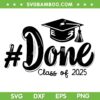 Class of 2025 Done SVG PNG, 2025 Graduation SVG, Graduated Hat DXF SVG PNG EPS