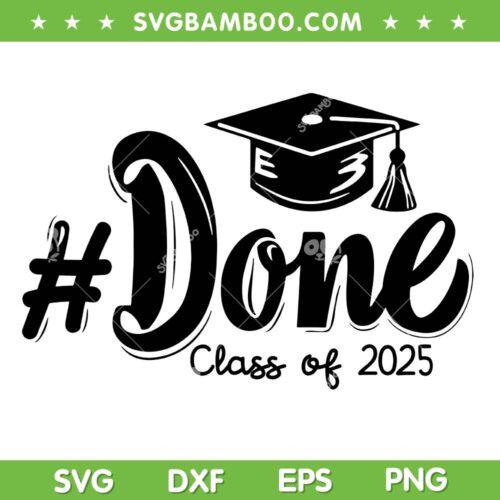 Class of 2025 Done SVG PNG, 2025 Graduation SVG, Graduated Hat DXF SVG PNG EPS