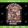 Motherhood is Kingdom Work SVG PNG, Floral Vintage Mama Mothers Day 2025 SVG Motherhood is Kingdom Work SVG PNG, Floral Vintage Mama Mothers Day 2025 SVG