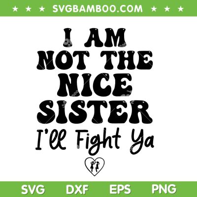 I Am Not The Nice Sister SVG, Sister I'll Fight Ya SVG PNG, Funny Family Quote SVG PNG I Am Not The Nice Sister SVG, Sister I'll Fight Ya SVG PNG, Funny Family Quote SVG PNG
