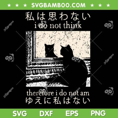 I Do Not Think Therefore I Do Not Am SVG, Japanese Cat Meme SVG PNG