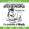 I Don't Always Tolerate Stupid People SVG, Horse I'm Probably at Work SVG PNG