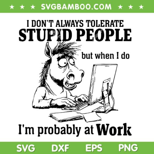 I Don't Always Tolerate Stupid People SVG, Horse I'm Probably at Work SVG PNG