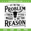 If I'm The Problem Then You Might Be The Reason SVG, Vintage Then You Might Be Reason SVG PNG If I'm The Problem Then You Might Be The Reason SVG, Vintage Then You Might Be Reason SVG PNG