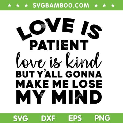 Love Is Patient Love Is Kind SVG, But Y'all Gonna Make Me Lose My Mind SVG PNG Love Is Patient Love Is Kind SVG, But Y'all Gonna Make Me Lose My Mind SVG PNG