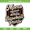 Moms Against White Baseball Pants SVG, Funny Baseball Mom SVG PNG Moms Against White Baseball Pants SVG, Funny Baseball Mom SVG PNG