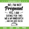 No I'm Not Pregnant Yes I Am SVG, Eating For Two Me Bitch Tacos SVG PNG