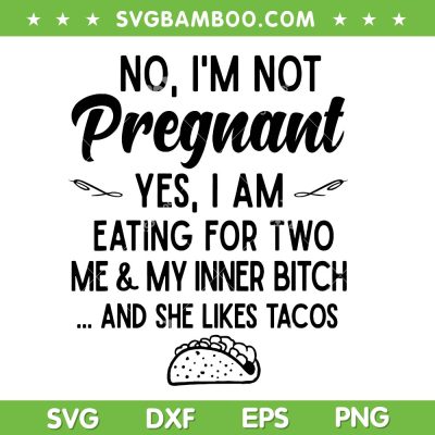 No I'm Not Pregnant Yes I Am SVG, Eating For Two Me Bitch Tacos SVG PNG