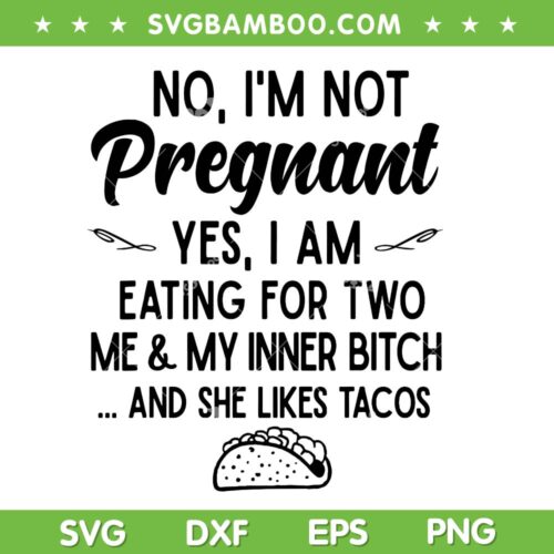 No I'm Not Pregnant Yes I Am SVG, Eating For Two Me Bitch Tacos SVG PNG