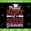 Proud Aunt of A 2025 Graduate SVG, Family Class of 2025 Graduation SVG PNG