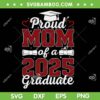 Proud Mom of A 2025 Graduate SVG, Mom Senior Class of 2025 Graduation SVG PNG