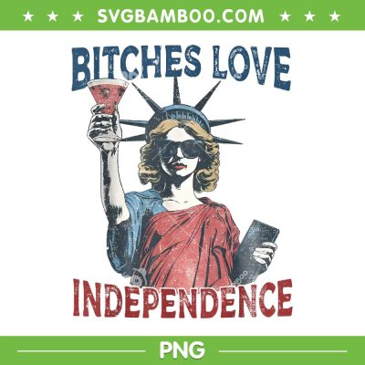 Bitches Love Independence PNG, Statue of Liberty 4th Of July PNG, You Look Like the 4th of July PNG