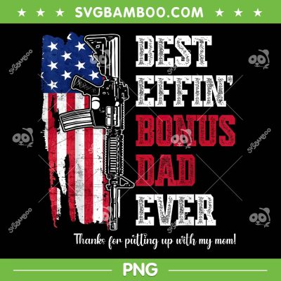 Best Effin' Bonus Dad Ever PNG, Solider Dad PNG, Dad Gun American Flag PNG Best Effin' Bonus Dad Ever PNG, Solider Dad PNG, Dad Gun American Flag PNG
