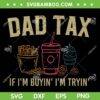 Dad Tax SVG, Dad Tax If I'm Buyin Im Tryin SVG, Fathers Day Dad Jokes SVG PNG