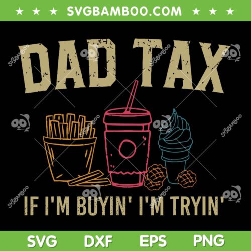 Dad Tax SVG, Dad Tax If I'm Buyin Im Tryin SVG, Fathers Day Dad Jokes SVG PNG