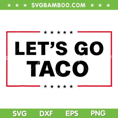 Trump Let's Go Taco SVG PNG, Funny Trump Taco SVG, Anti Trump 8647 DXF SVG PNG EPS