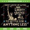 I Didnt Grow Up Saying With Liberty and Justice for All SVG, 4th of July Liberty SVG PNG