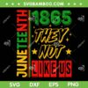Juneteenth 1865 They Not Like Us SVG, Black History Month Black Lives Matter SVG PNG