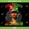 Juneteenth Is My Independence Day 2025 PNG, Black Women Freedom 1865 PNG