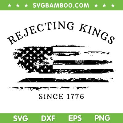 Rejecting Kings Since 1776 SVG, Patriotic USA Flag SVG PNG, Anti Trump 4th Of July SVG