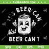 Its Beer Can Not Beer Can't SVG, Funny Party Drinking Beer SVG PNG