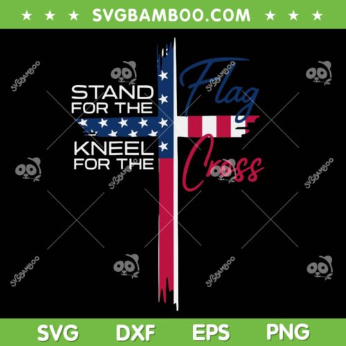 Stand for the Flag SVG, Kneel for the Cross SVG PNG, Cross Christan American Flag SVG
