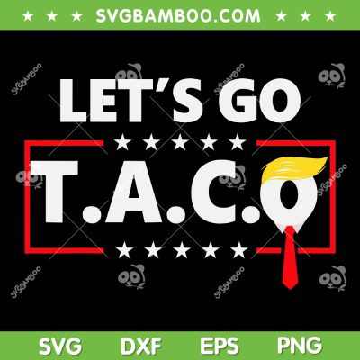 Trump Taco Funny SVG, Let's Go Taco 2025 SVG PNG, Anti Trump Election SVG