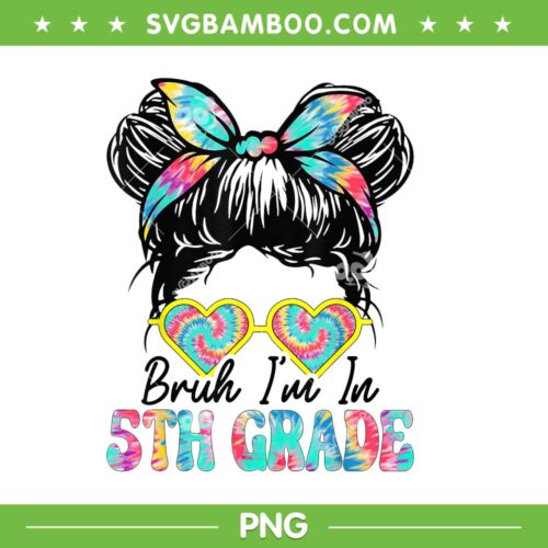 Bruh I'm In 5th Grade Tie Dye PNG, Messy Bun First Day Of School PNG