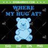 Teddy Bear Where My Hug At SVG, Cute Teddy Bear Heart SVG PNG