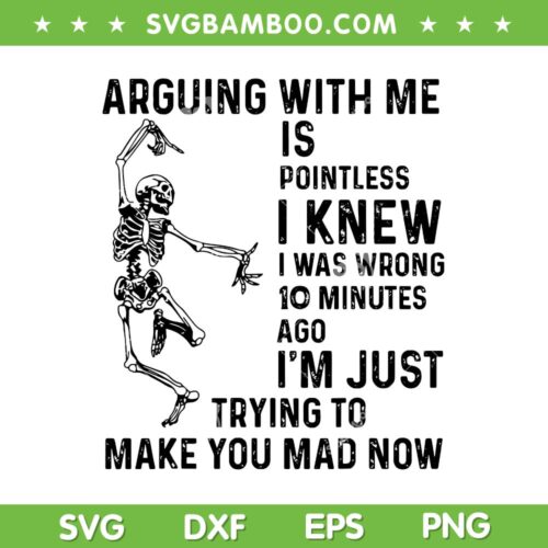 Skeleton Arguing with Me SVG, is pointless i knew i was wrong 10 minutes SVG, Funny Skeleton Dance Quote SVG PNG