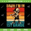 Boy Bruh im in 1st Grade SVG, Kids Boy Dabbing First Grade SVG PNG, Retro Boy Back to School