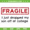 Fragile I Just Dropped My Son Off at College SVG, Fragile SVG PNG