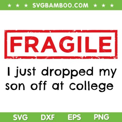 Fragile I Just Dropped My Son Off at College SVG, Fragile SVG PNG