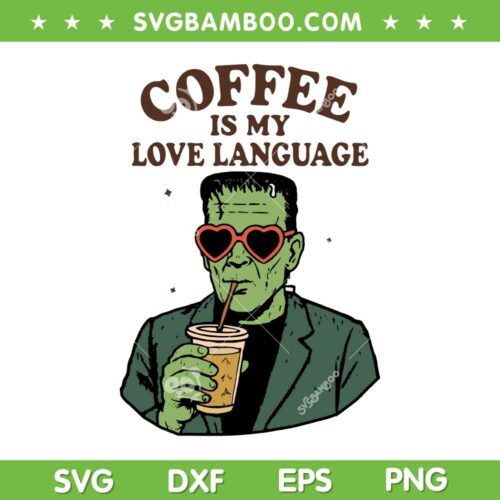 Funny Frankenstein Monster Drink Coffee SVG, Coffee is My Love Language SVG PNG