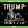 Funny Trump Has Great Jeans PNG, Trump Model Fashion PNG