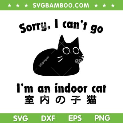 Sorry I Cant Go Im an Indoor SVG, Cat Funny Indoor Kitten SVG PNG