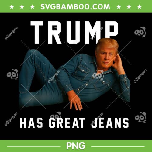 Trump Has Great Jeans PNG, Funny Trump Model Fashion PNG