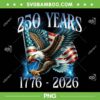 Eagle and Flag 250 Years 1776-2026 PNG, 250th Birthday America Eagle PNG Eagle and Flag 250 Years 1776-2026 PNG, 250th Birthday America Eagle PNG
