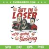 Get in Loser Were Going Slashing SVG, Halloween Horror Movie Jason Freddy Myers in Car SVG PNG Get in Loser Were Going Slashing SVG, Halloween Horror Movie Jason Freddy Myers in Car SVG PNG