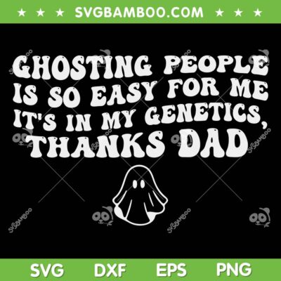 Ghosting People is so Easy for me SVG, Its in My Genetics Thanks Dad SVG PNG