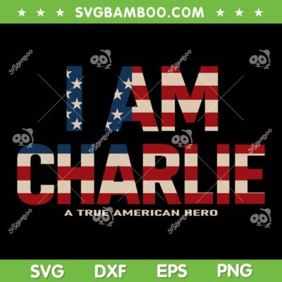 I am Charlie Kirk SVG, A True American Hero USA Flag SVG PNG I am Charlie Kirk SVG, A True American Hero USA Flag SVG PNG