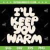 I'll Keep You Warm SVG, Fall Cozy Trending Quote SVG PNG I'll Keep You Warm SVG, Fall Cozy Trending Quote SVG PNG