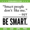 Smart People Don't Like Me SVG, DJT Be Smart Quote SVG PNG Smart People Don't Like Me SVG, DJT Be Smart Quote SVG PNG