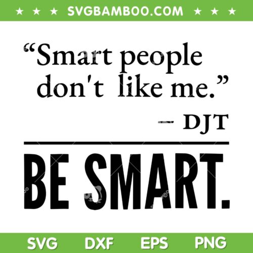 Smart People Don't Like Me SVG, DJT Be Smart Quote SVG PNG