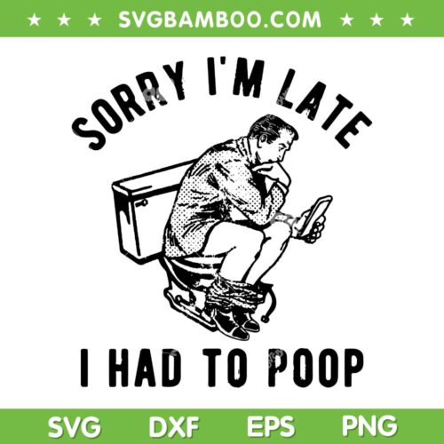 Sorry Im Late I Had to Poop SVG, Men Toilet Funny Saying Quote SVG PNG