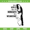Wednesday In a world full of mondays SVG, Wednesday Addams SVG PNG Wednesday In a world full of mondays SVG, Wednesday Addams SVG PNG