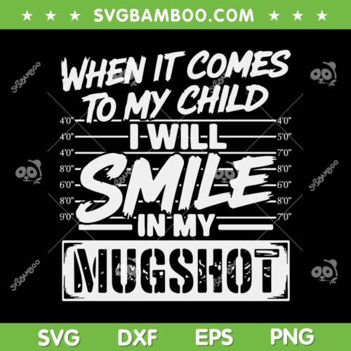 When It Comes to My Child I Will Smile in My Mugshot SVG, Funny Mugshot Quote On Back SVG PNG