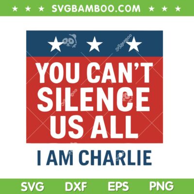 You Can't Silence Us All I Am Charlie SVG, Rest in Peace Charlie Kirk SVG PNG