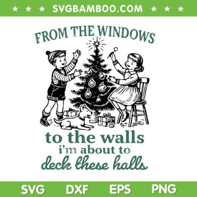 From The Windows to the Walls SVG, I'm About to Deck These Halls SVG PNG