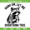 Hang On Let Me Overthink This SVG, Funny Raccoon Hang on Overthink SVG PNG, Raccoon Sarcastic Saying Hang On Let Me Overthink This SVG, Funny Raccoon Hang on Overthink SVG PNG, Raccoon Sarcastic Saying